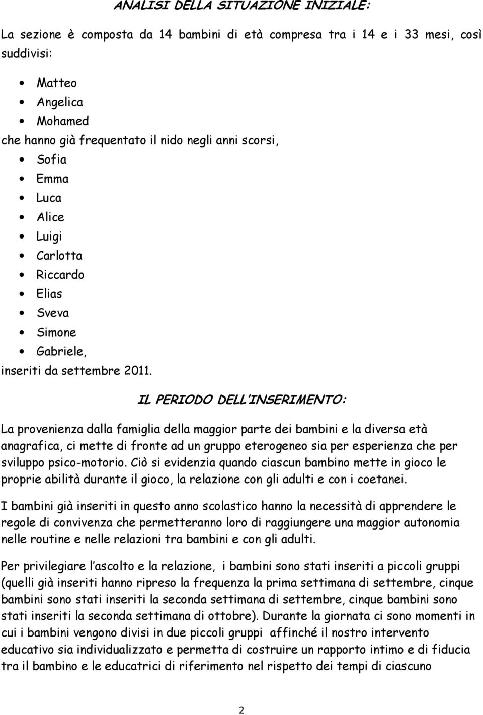 IL PERIODO DELL INSERIMENTO: La provenienza dalla famiglia della maggior parte dei bambini e la diversa età anagrafica, ci mette di fronte ad un gruppo eterogeneo sia per esperienza che per sviluppo