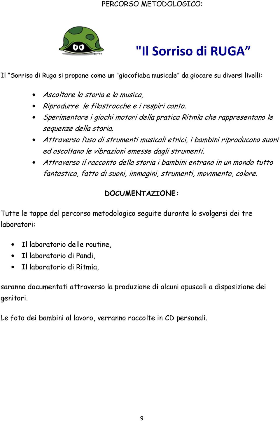 Attraverso l uso di strumenti musicali etnici, i bambini riproducono suoni ed ascoltano le vibrazioni emesse dagli strumenti.