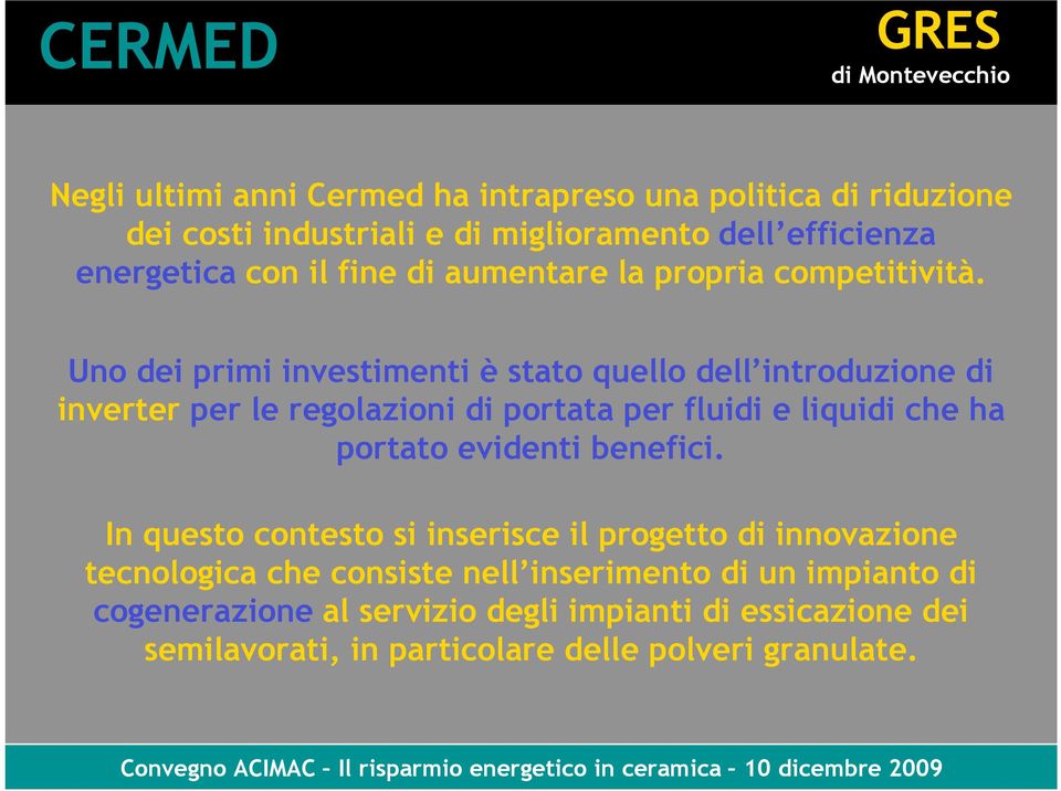 Uno dei primi investimenti è stato quello dell introduzione di inverter per le regolazioni di portata per fluidi e liquidi che ha portato