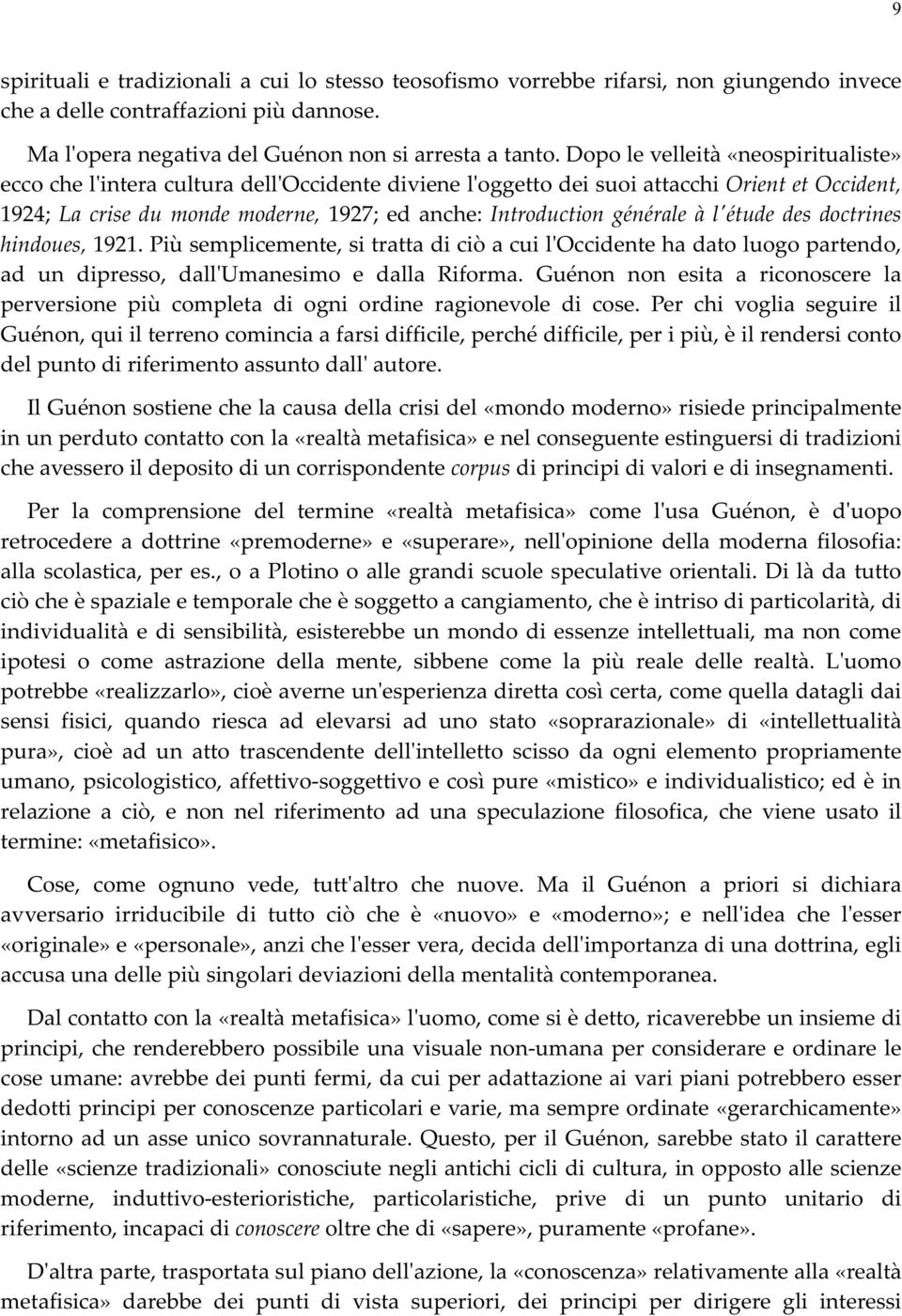 générale à l'étude des doctrines hindoues, 1921. Più semplicemente, si tratta di ciò a cui l'occidente ha dato luogo partendo, ad un dipresso, dall'umanesimo e dalla Riforma.