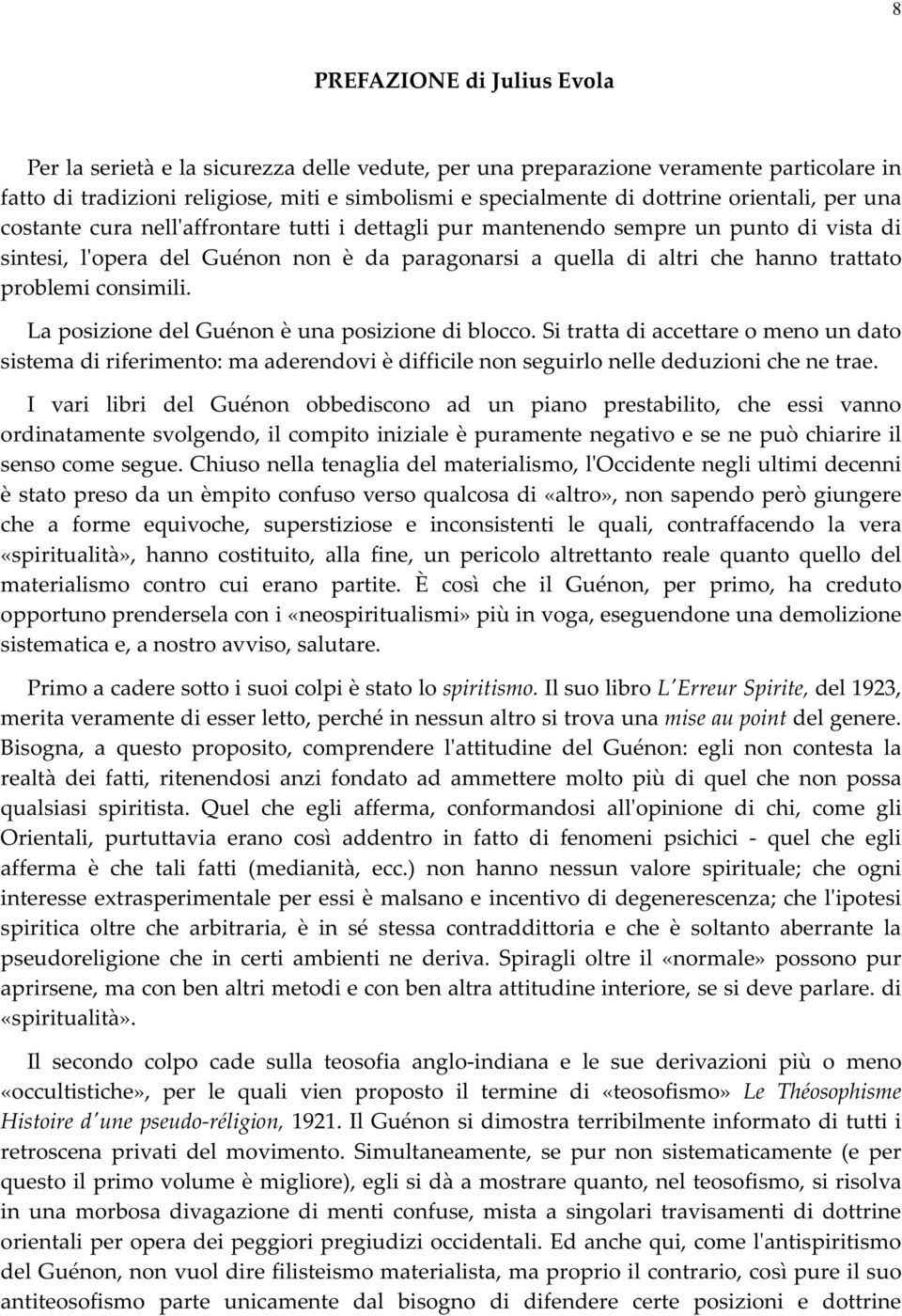 problemi consimili. La posizione del Guénon è una posizione di blocco. Si tratta di accettare o meno un dato sistema di riferimento: ma aderendovi è difficile non seguirlo nelle deduzioni che ne trae.