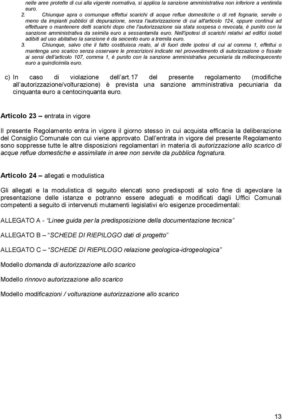 continui ad effettuare o mantenere detti scarichi dopo che l'autorizzazione sia stata sospesa o revocata, è punito con la sanzione amministrativa da seimila euro a sessantamila euro.