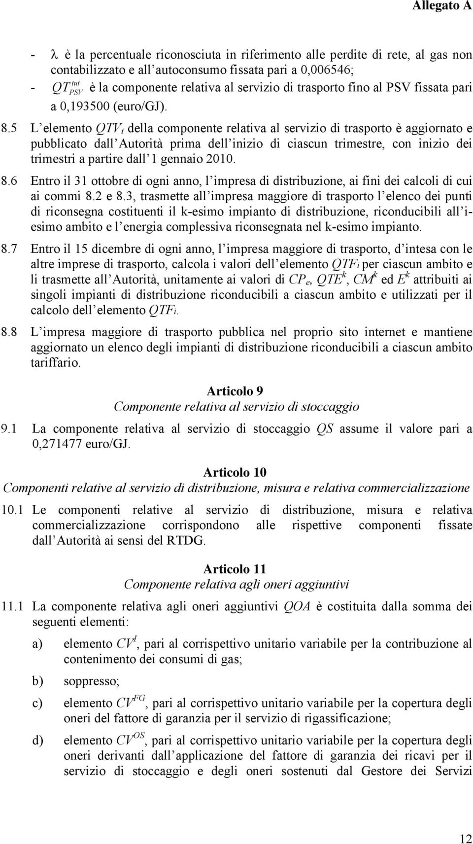 5 L elemento QTV t della componente relativa al servizio di trasporto è aggiornato e pubblicato dall Autorità prima dell inizio di ciascun trimestre, con inizio dei trimestri a partire dall 1 gennaio