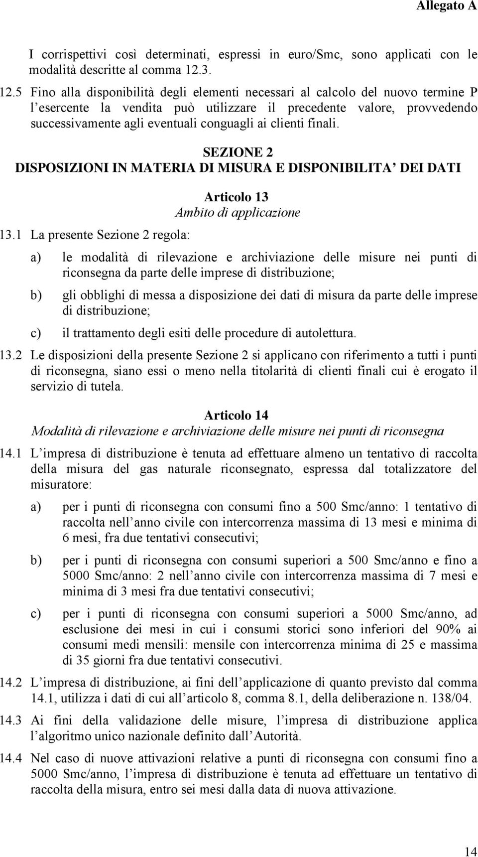 5 Fino alla disponibilità degli elementi necessari al calcolo del nuovo termine P l esercente la vendita può utilizzare il precedente valore, provvedendo successivamente agli eventuali conguagli ai