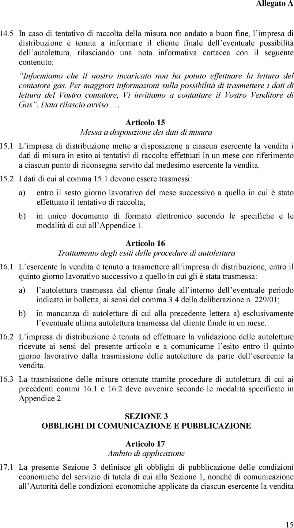 Per maggiori informazioni sulla possibilità di trasmettere i dati di lettura del Vostro contatore, Vi invitiamo a contattare il Vostro Venditore di Gas. Data rilascio avviso.