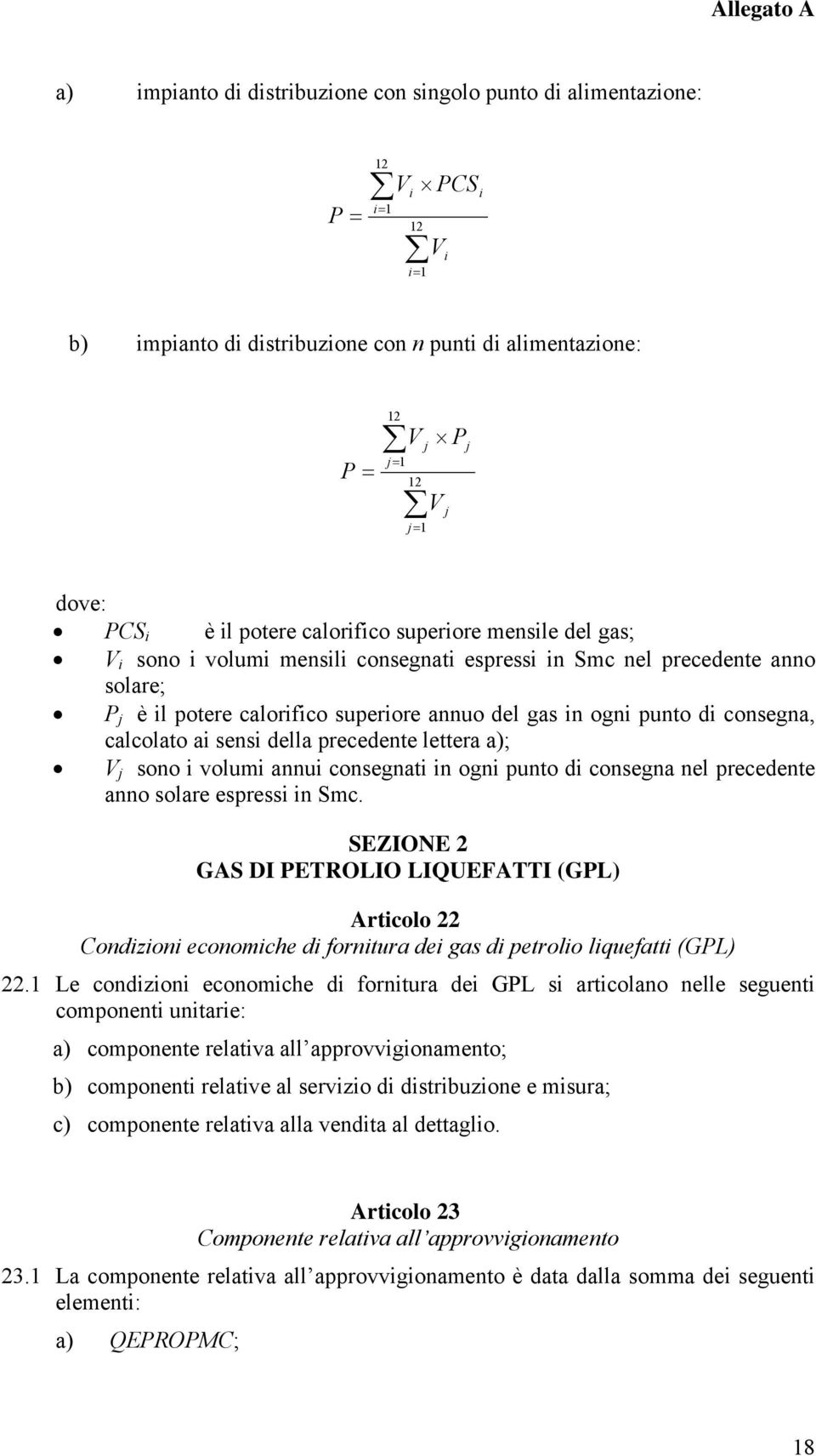 consegna, calcolato ai sensi della precedente lettera a); V j sono i volumi annui consegnati in ogni punto di consegna nel precedente anno solare espressi in Smc.