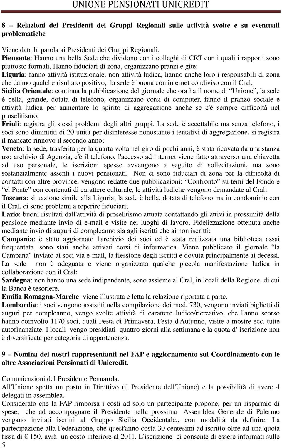 istituzionale, non attività ludica, hanno anche loro i responsabili di zona che danno qualche risultato positivo, la sede è buona con internet condiviso con il Cral; Sicilia Orientale: continua la