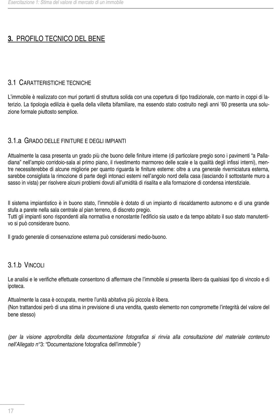 a GRADO DELLE FINITURE E DEGLI IMPIANTI Attualmente la casa presenta un grado più che buono delle finiture interne (di particolare pregio sono i pavimenti a Palladiana nell ampio corridoio-sala al