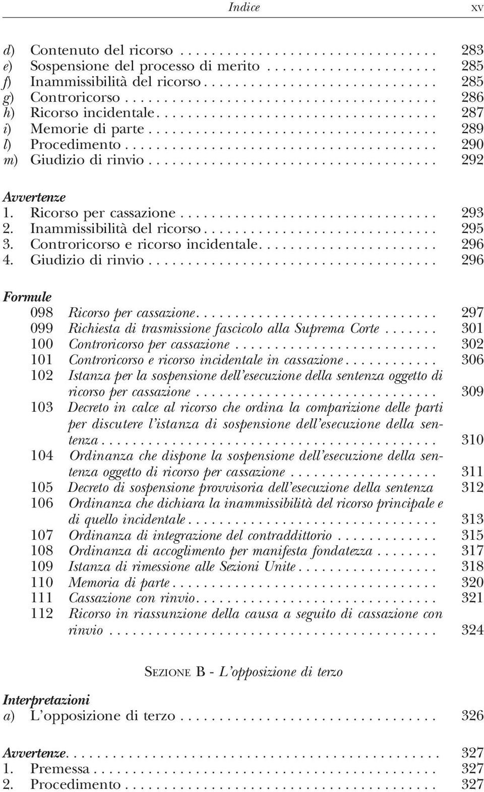 Giudizio di rinvio... 296 098 Ricorso per cassazione... 297 099 Richiesta di trasmissione fascicolo alla Suprema Corte... 301 100 Controricorso per cassazione.