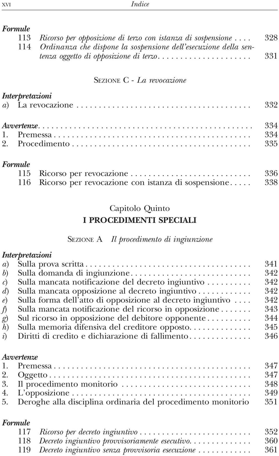 .. 336 116 Ricorso per revocazione con istanza di sospensione.... 338 Capitolo Quinto I PROCEDIMENTI SPECIALI SEZIONE A Il procedimento di ingiunzione a) Sulla prova scritta.