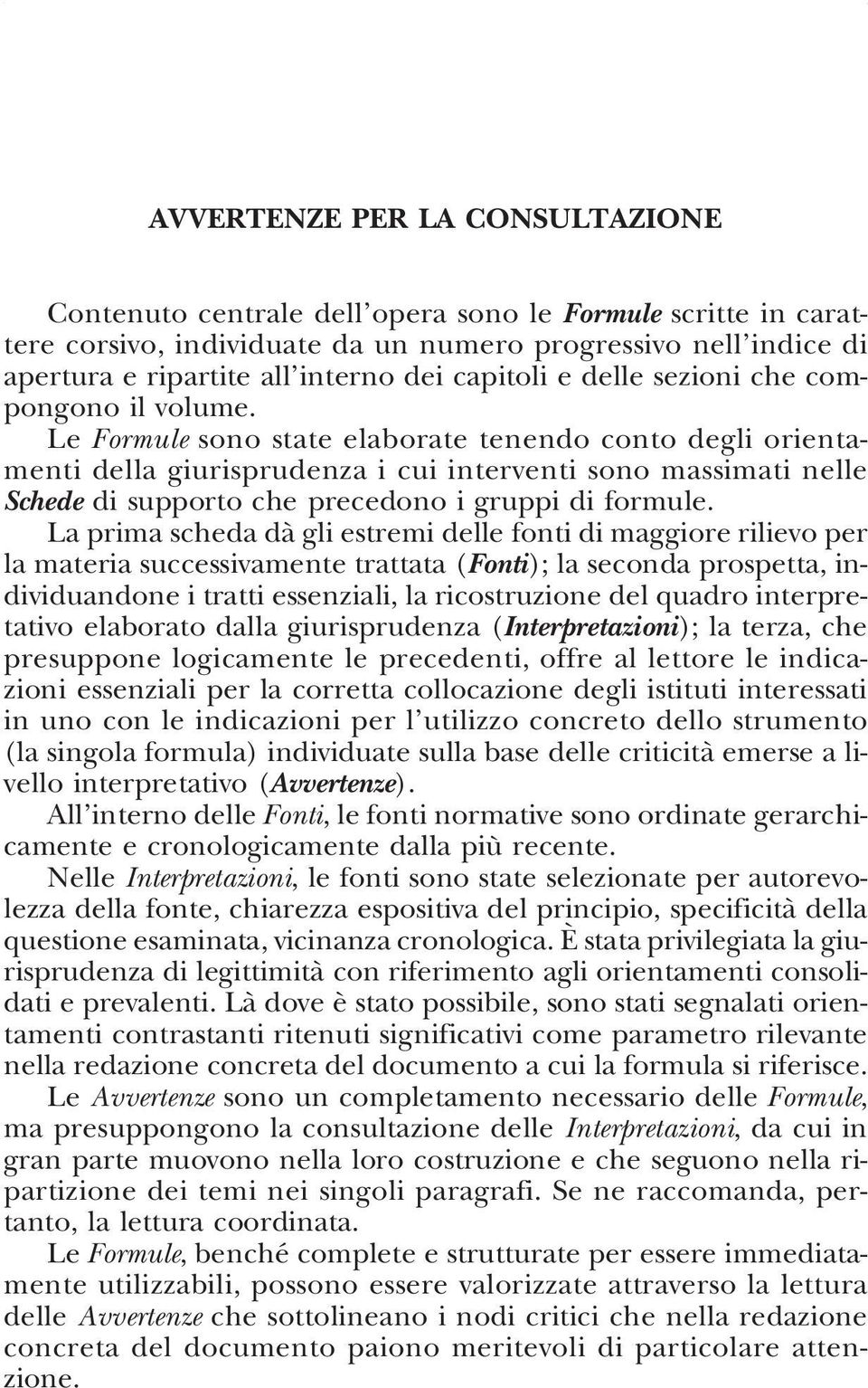 Le sono state elaborate tenendo conto degli orientamenti della giurisprudenza i cui interventi sono massimati nelle Schede di supporto che precedono i gruppi di formule.