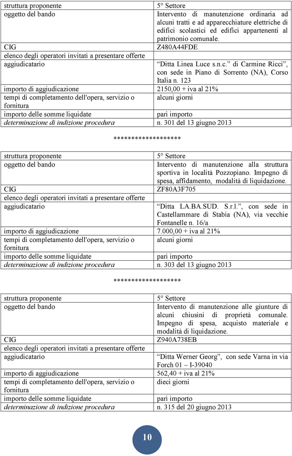 301 del 13 giugno 2013 Intervento di manutenzione alla struttura sportiva in località Pozzopiano. Impegno di spesa, affidamento, modalità di liquidazione. ZF80A3F705 Ditta LA.BA.SUD. S.r.l., con sede in Castellammare di Stabia (NA), via vecchie Fontanelle n.