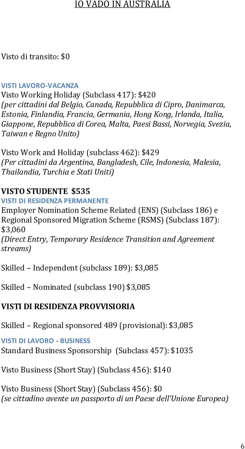 Cile, Indonesia, Malesia, Thailandia, Turchia e Stati Uniti) VISTO STUDENTE $535 VISTI DI RESIDENZA PERMANENTE Employer Nomination Scheme Related (ENS) (Subclass 186) e Regional Sponsored Migration