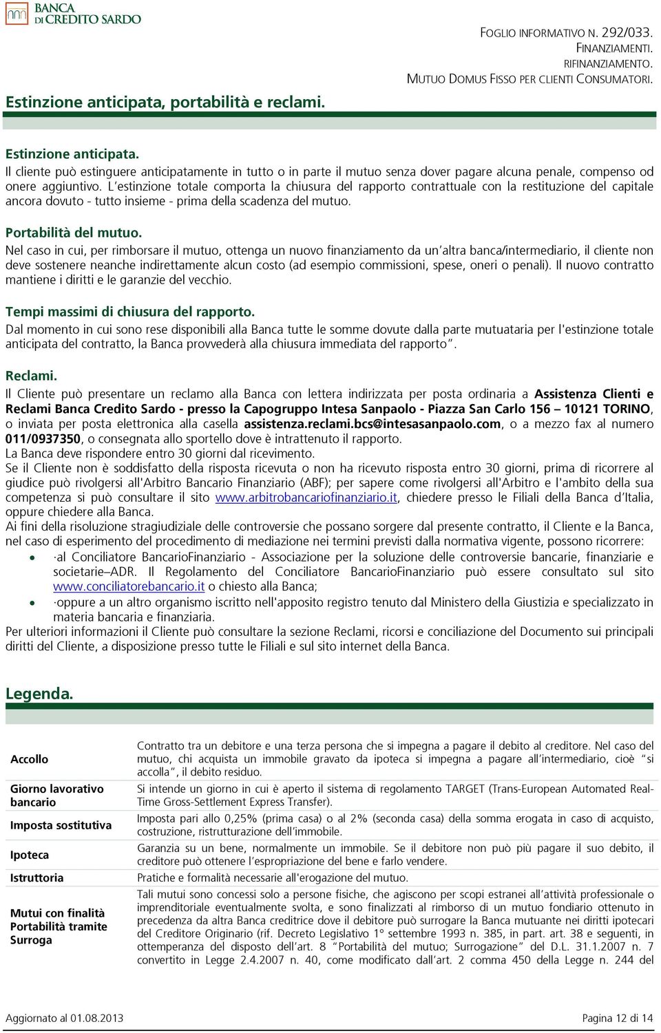 L estinzione totale comporta la chiusura del rapporto contrattuale con la restituzione del capitale ancora dovuto - tutto insieme - prima della scadenza del mutuo. Portabilità del mutuo.