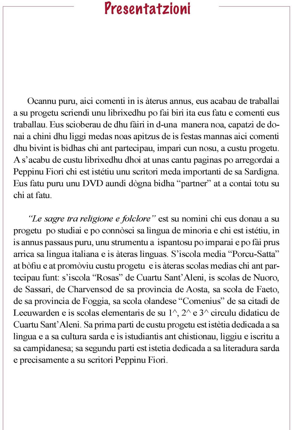 custu progetu. A s acabu de custu librixedhu dhoi at unas cantu paginas po arregordai a Peppinu Fiori chi est istétiu unu scritori meda importanti de sa Sardigna.