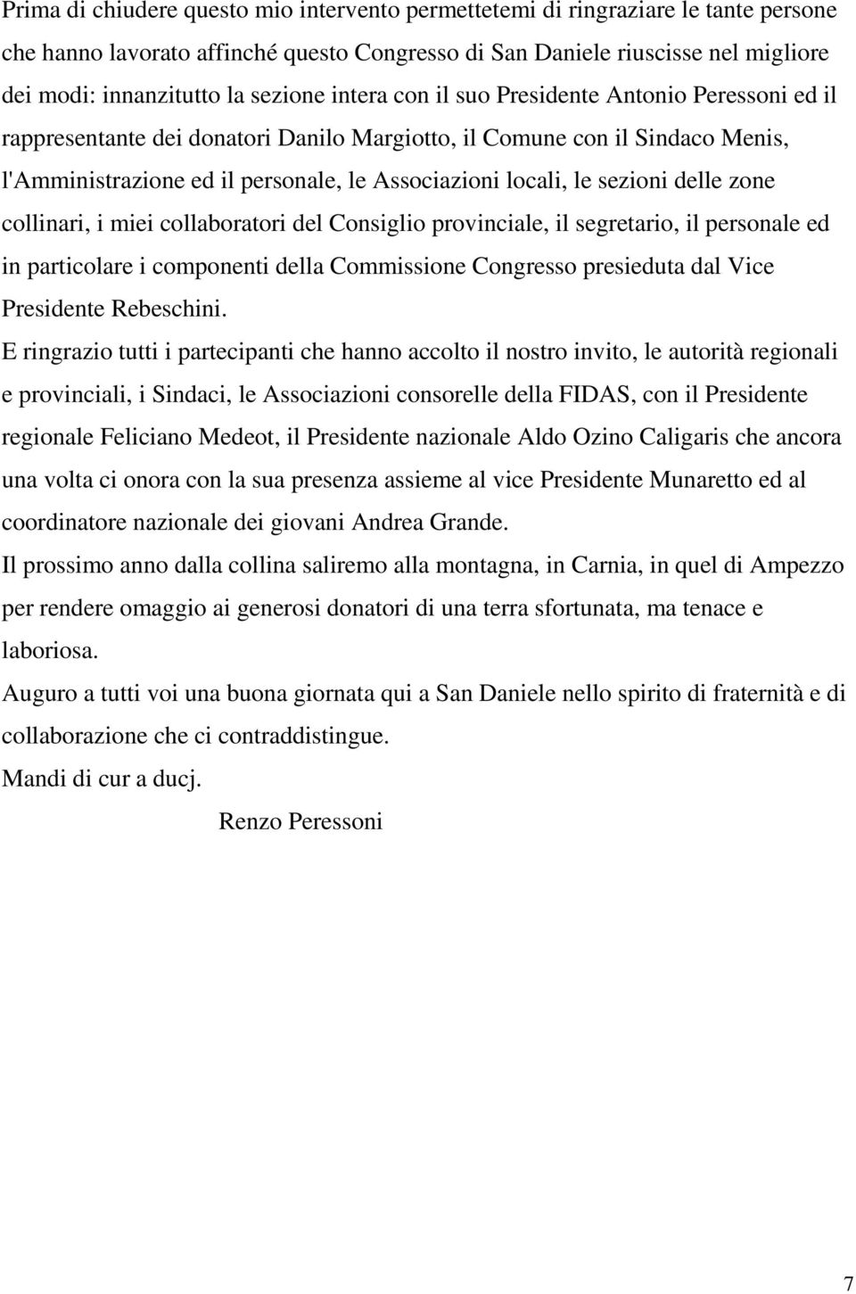 le sezioni delle zone collinari, i miei collaboratori del Consiglio provinciale, il segretario, il personale ed in particolare i componenti della Commissione Congresso presieduta dal Vice Presidente