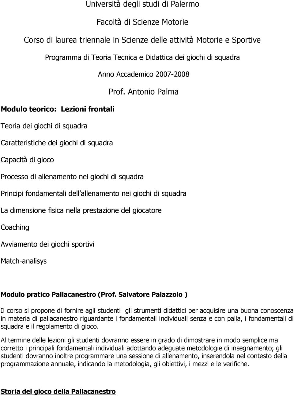 Antonio Palma Modulo teorico: Lezioni frontali Teoria dei giochi di squadra Caratteristiche dei giochi di squadra Capacità di gioco Processo di allenamento nei giochi di squadra Principi fondamentali