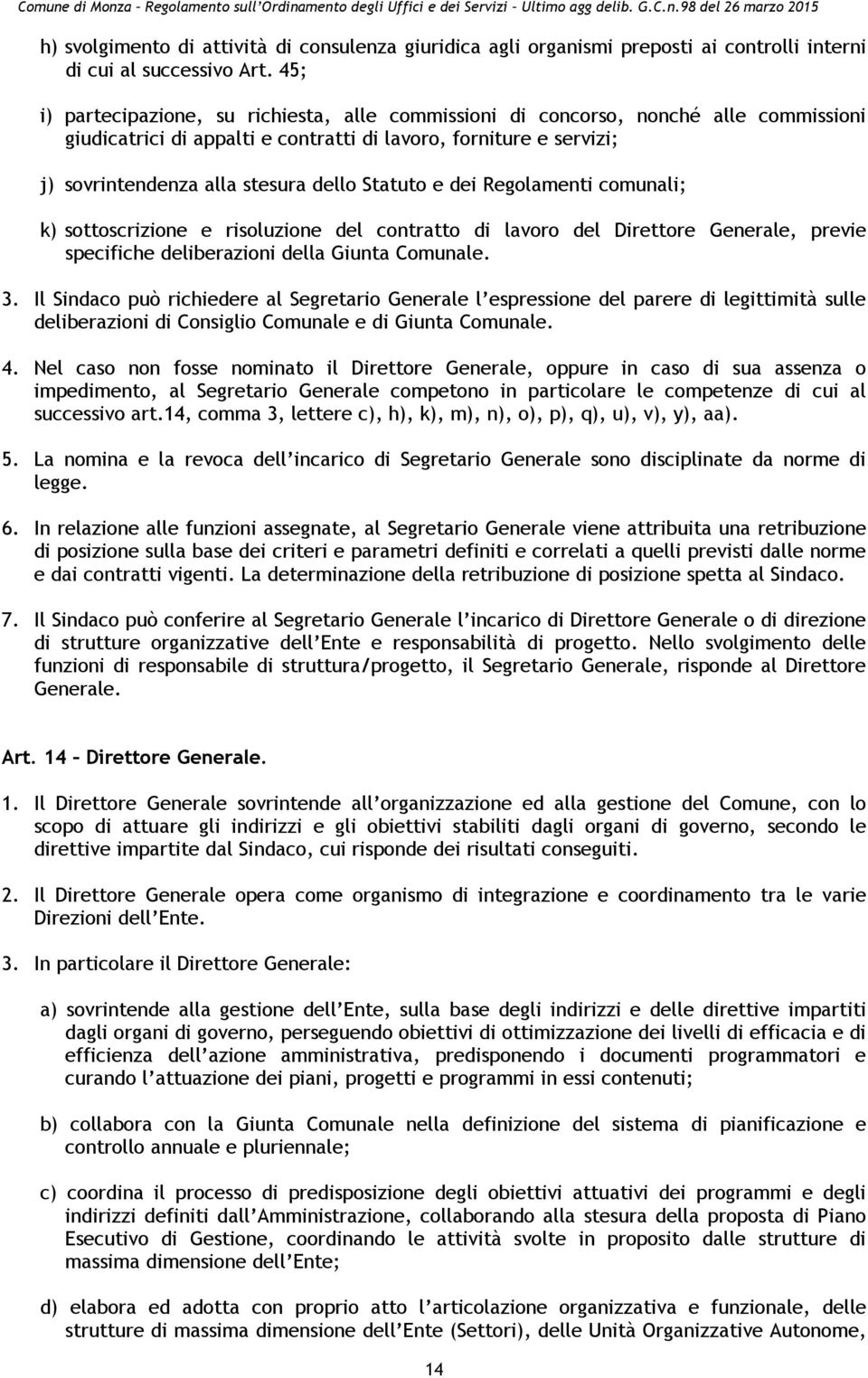 Statuto e dei Regolamenti comunali; k) sottoscrizione e risoluzione del contratto di lavoro del Direttore Generale, previe specifiche deliberazioni della Giunta Comunale. 3.