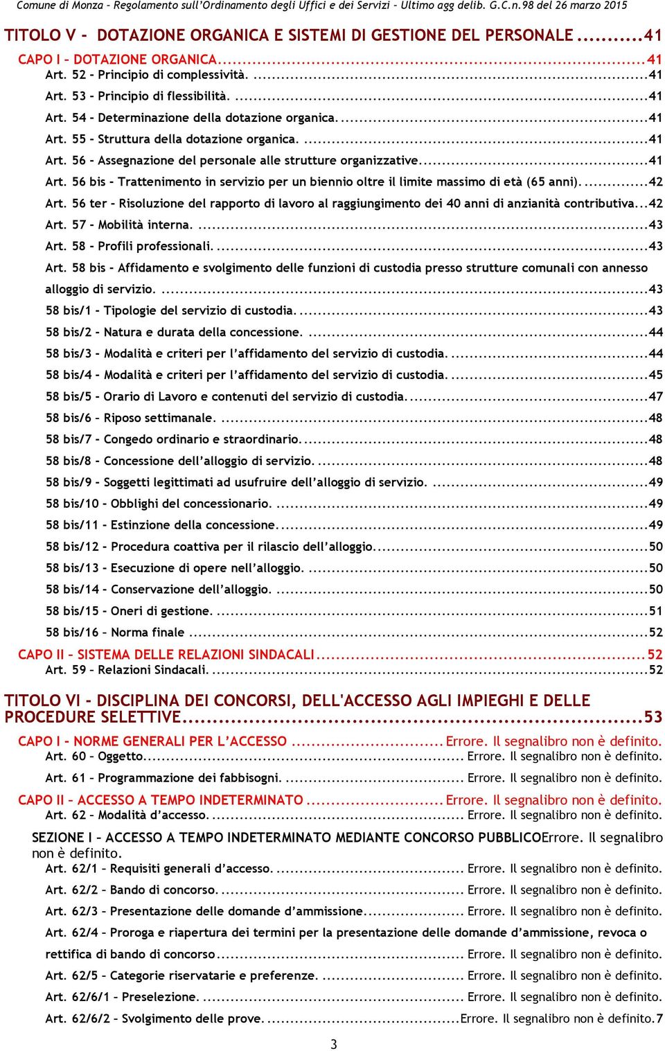 ...42 Art. 56 ter - Risoluzione del rapporto di lavoro al raggiungimento dei 40 anni di anzianità contributiva...42 Art. 57 - Mobilità interna....43 Art.