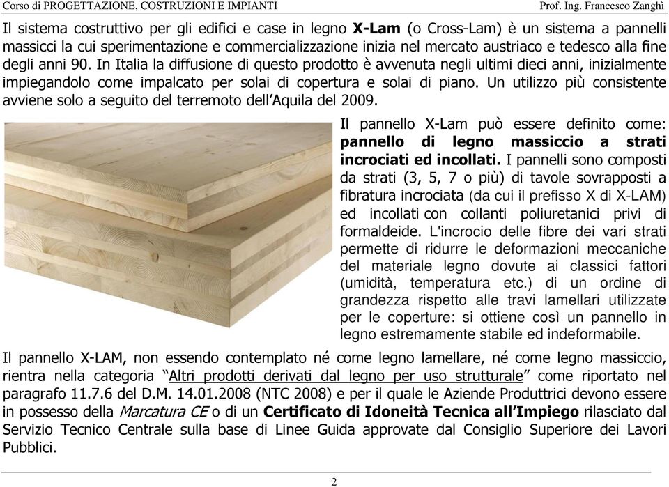 Un utilizzo più consistente avviene solo a seguito del terremoto dell Aquila del 2009. 2 Il pannello X-Lam può essere definito come: pannello di legno massiccio a strati incrociati ed incollati.