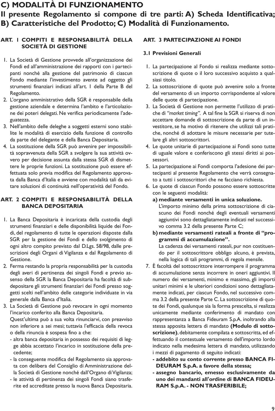 La Società di Gestione provvede all organizzazione dei Fondi ed all amministrazione dei rapporti con i partecipanti nonché alla gestione del patrimonio di ciascun Fondo mediante l investimento avente