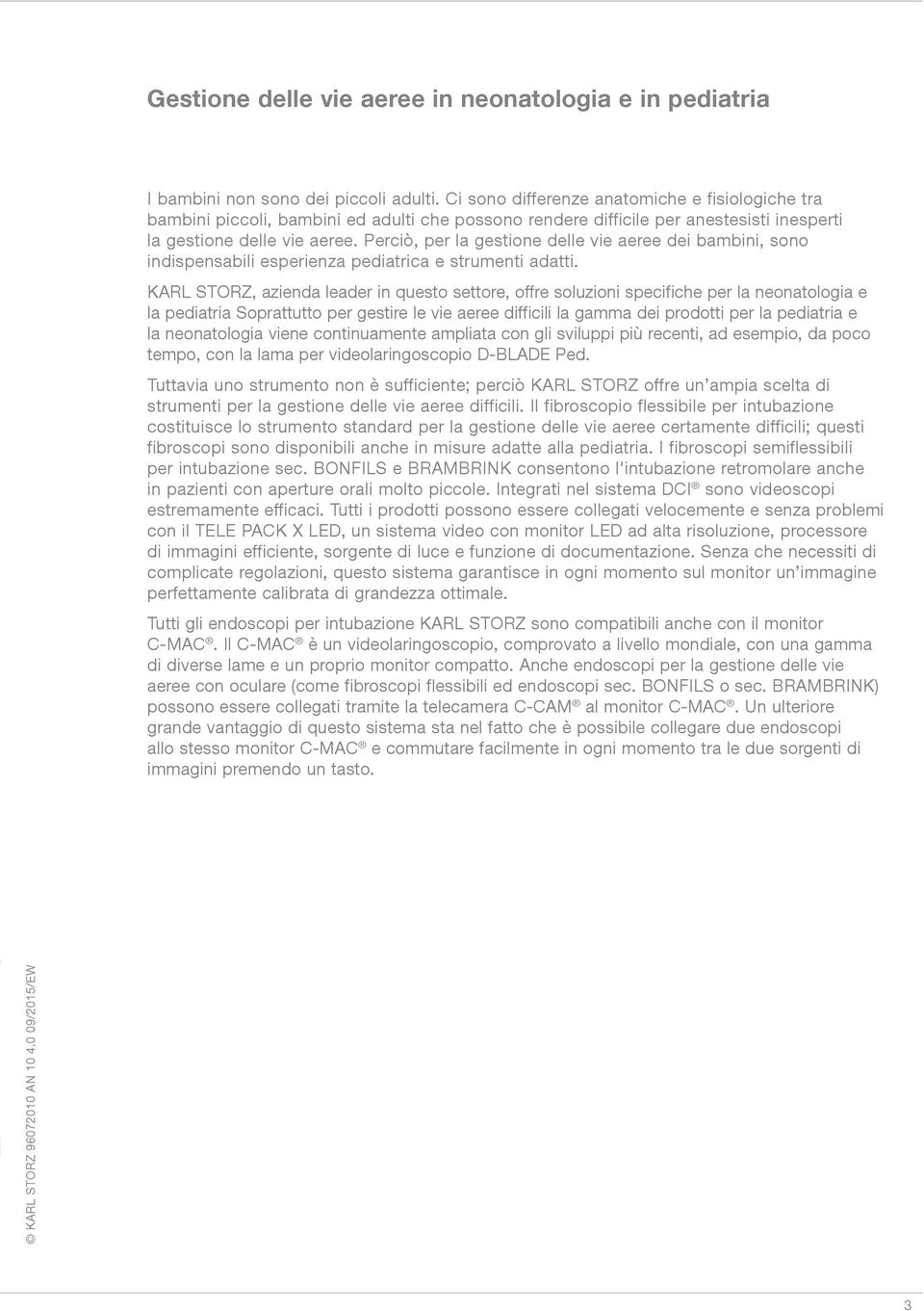 Perciò, per la gestione delle vie aeree dei bambini, sono indispensabili esperienza pediatrica e strumenti adatti.