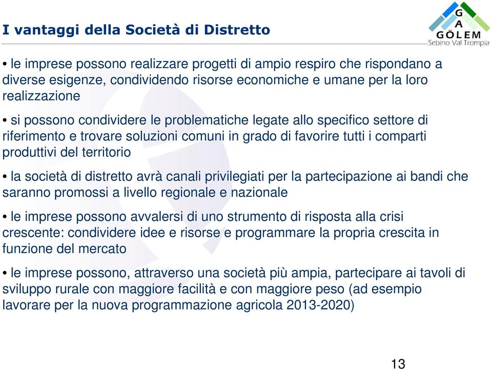 avrà canali privilegiati per la partecipazione ai bandi che saranno promossi a livello regionale e nazionale le imprese possono avvalersi di uno strumento di risposta alla crisi crescente: