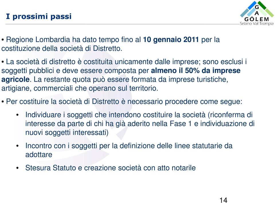 La restante quota può essere formata da imprese turistiche, artigiane, commerciali che operano sul territorio.