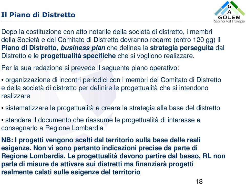 Per la sua redazione si prevede il seguente piano operativo: organizzazione di incontri periodici con i membri del Comitato di Distretto e della società di distretto per definire le progettualità che