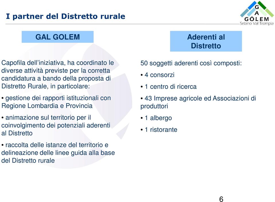 coinvolgimento dei potenziali aderenti al Distretto raccolta delle istanze del territorio e delineazione delle linee guida alla base del Distretto rurale