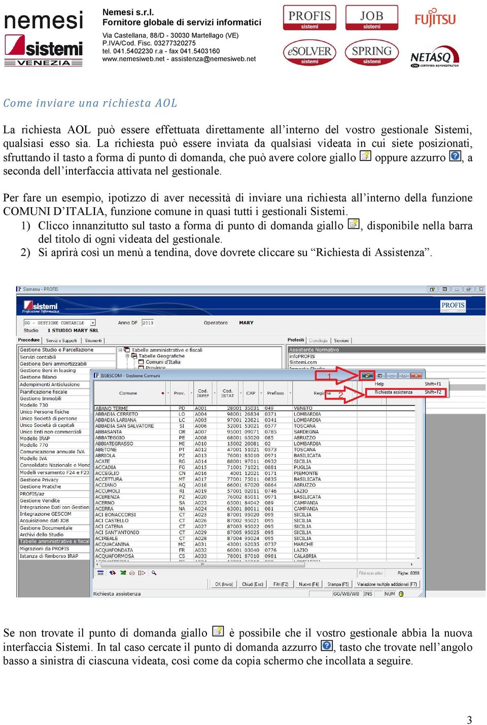 attivata nel gestionale. Per fare un esempio, ipotizzo di aver necessità di inviare una richiesta all interno della funzione COMUNI D ITALIA, funzione comune in quasi tutti i gestionali Sistemi.