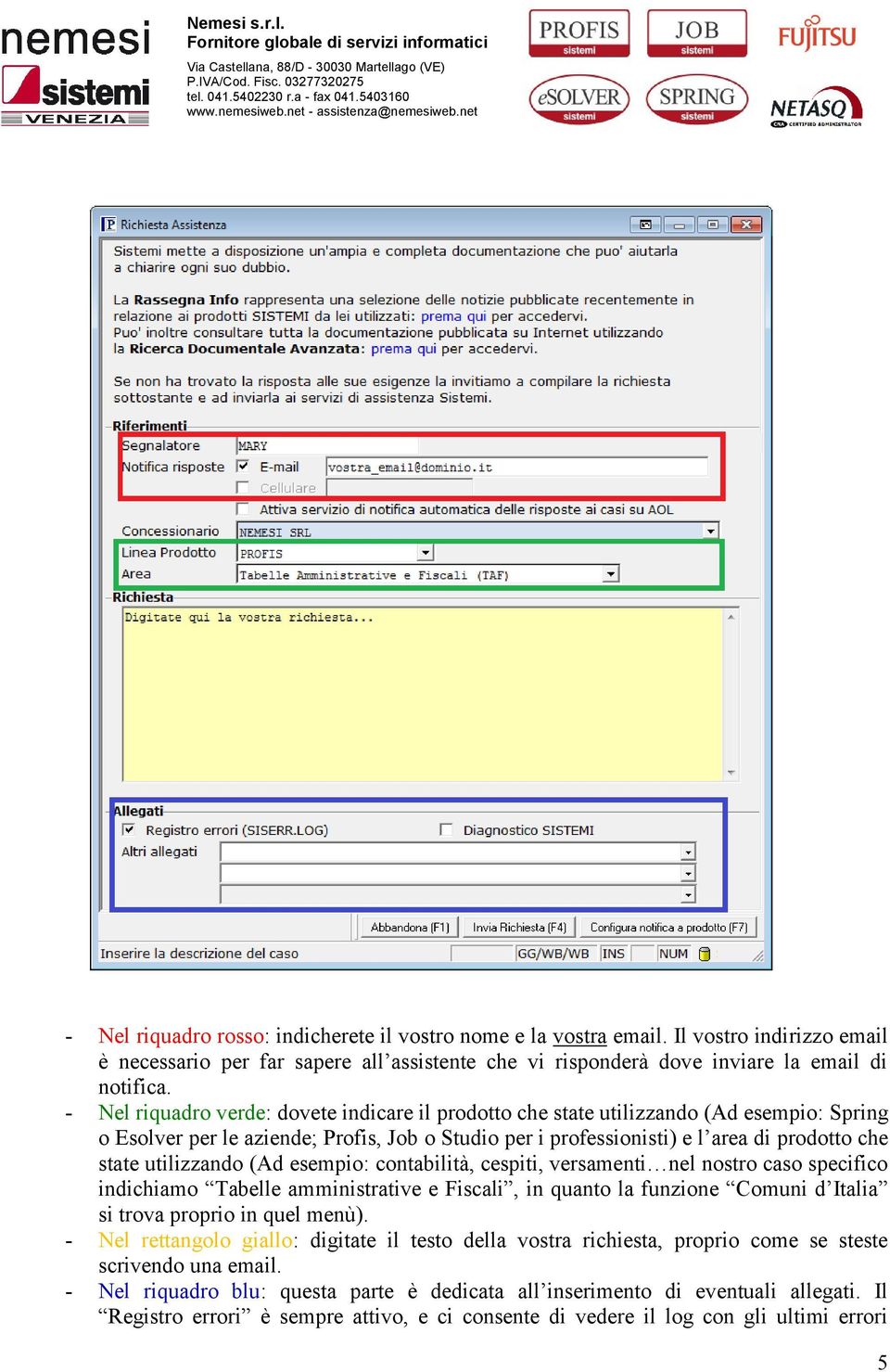 utilizzando (Ad esempio: contabilità, cespiti, versamenti nel nostro caso specifico indichiamo Tabelle amministrative e Fiscali, in quanto la funzione Comuni d Italia si trova proprio in quel menù).