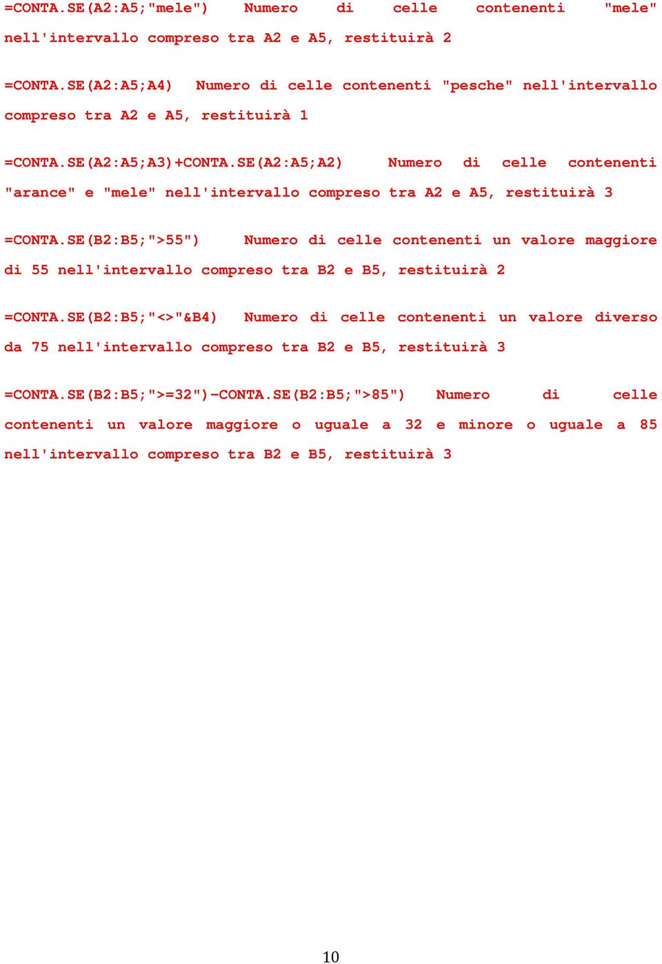 SE(A2:A5;A2) Numero di celle contenenti "arance" e "mele" nell'intervallo compreso tra A2 e A5, restituirà 3 =CONTA.