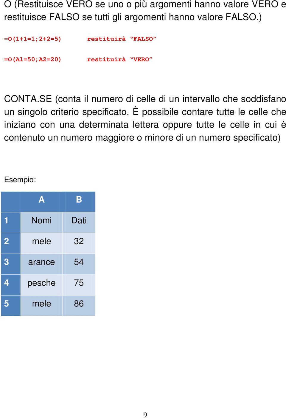 SE (conta il numero di celle di un intervallo che soddisfano un singolo criterio specificato.