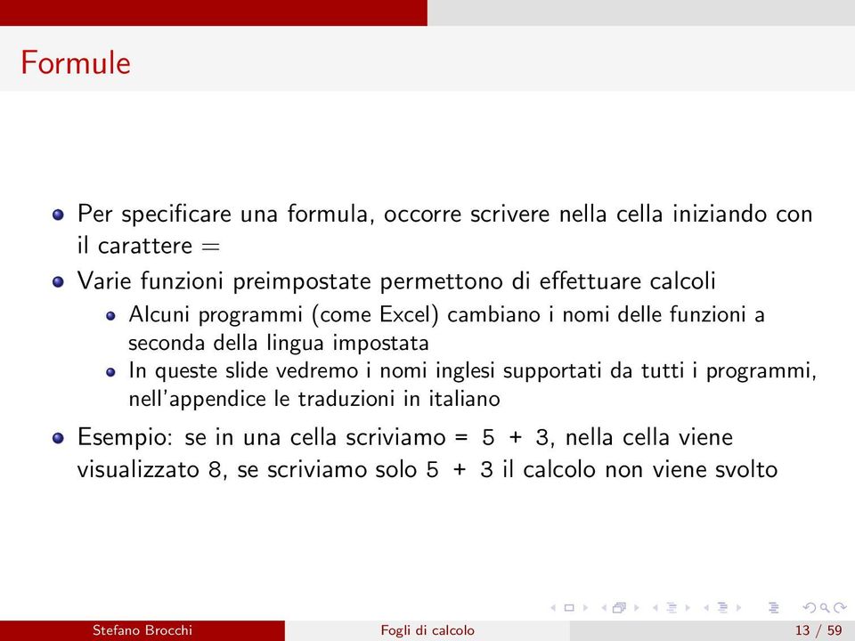 vedremo i nomi inglesi supportati da tutti i programmi, nell appendice le traduzioni in italiano Esempio: se in una cella scriviamo =