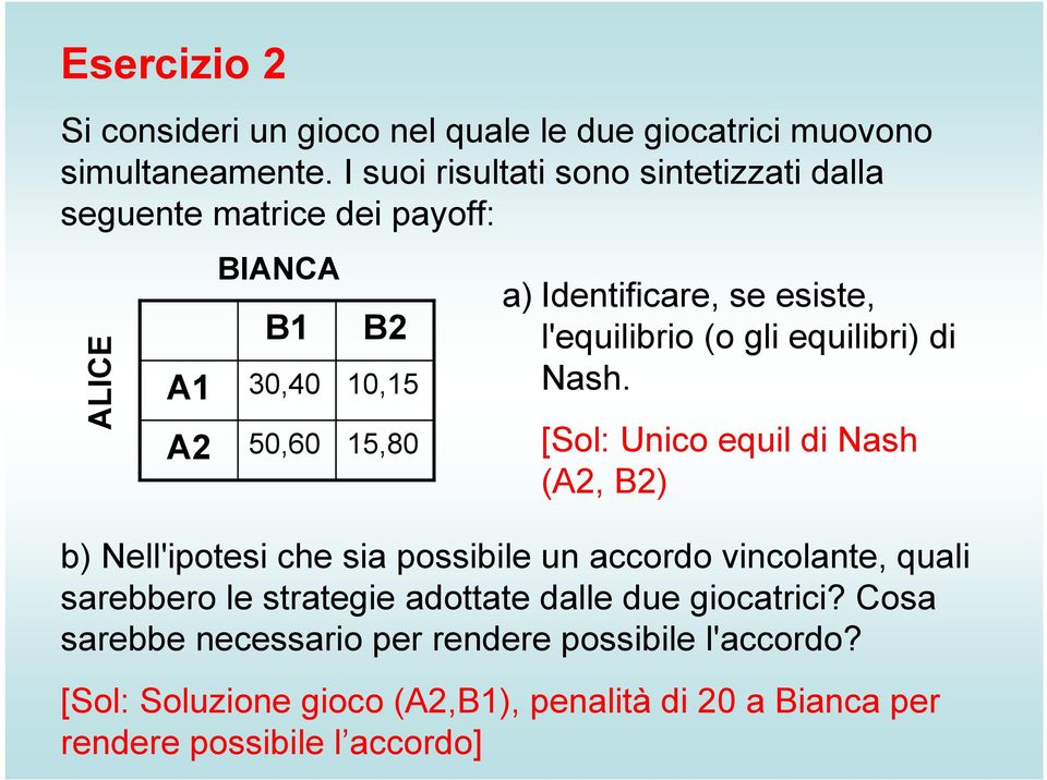 esiste, l'equilibrio (o gli equilibri) di Nash.