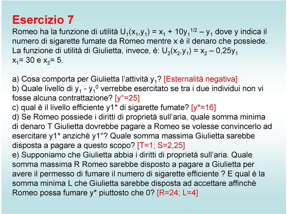 [Esternalità negativa] b) Quale livello di y 1 - y 10 verrebbe esercitato se tra i due individui non vi fosse alcuna contrattazione? [y =25] c) qual è il livello efficiente y1* di sigarette fumate?