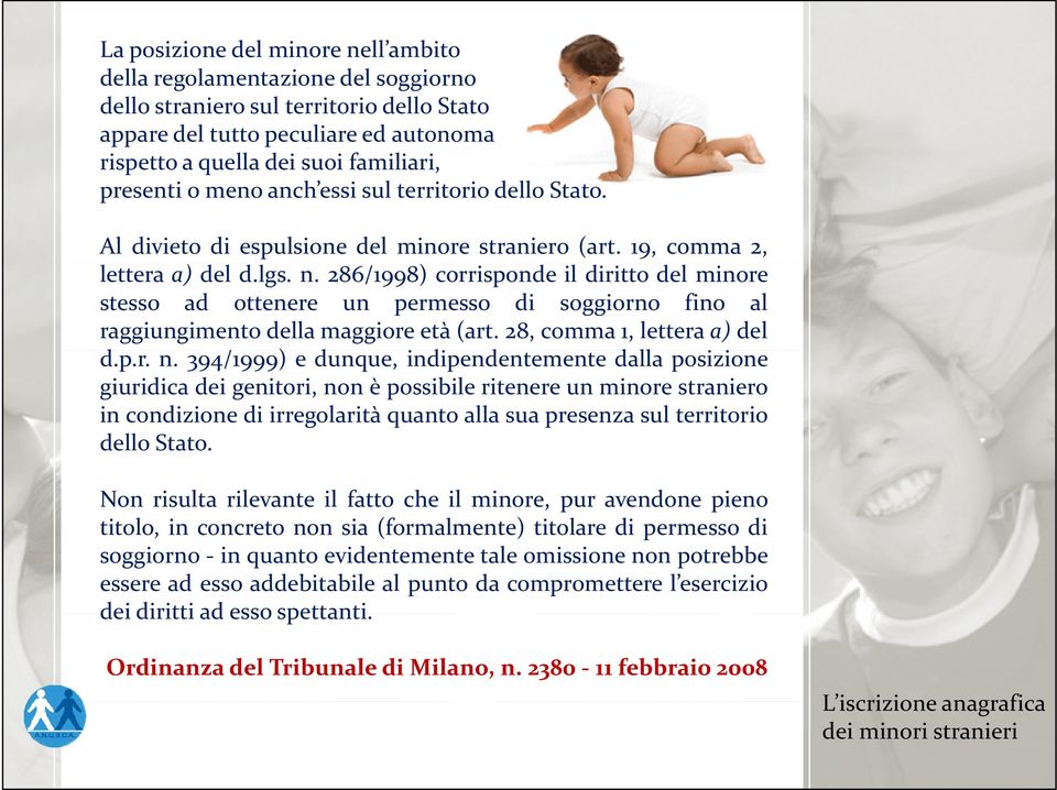 286/1998) corrisponde il diritto del minore stesso ad ottenere un permesso di soggiorno fino al raggiungimento della maggiore età (art. 28, comma 1, lettera a) del d.p.r. n.