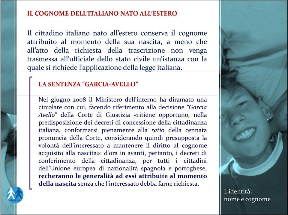 LA SENTENZA GARCIA AVELLO Nel giugno 2008 il Ministero dell'interno ha diramato una circolare con cui, facendo riferimento alla decisione Garcia Avello della Corte di Giustizia «ritiene opportuno,