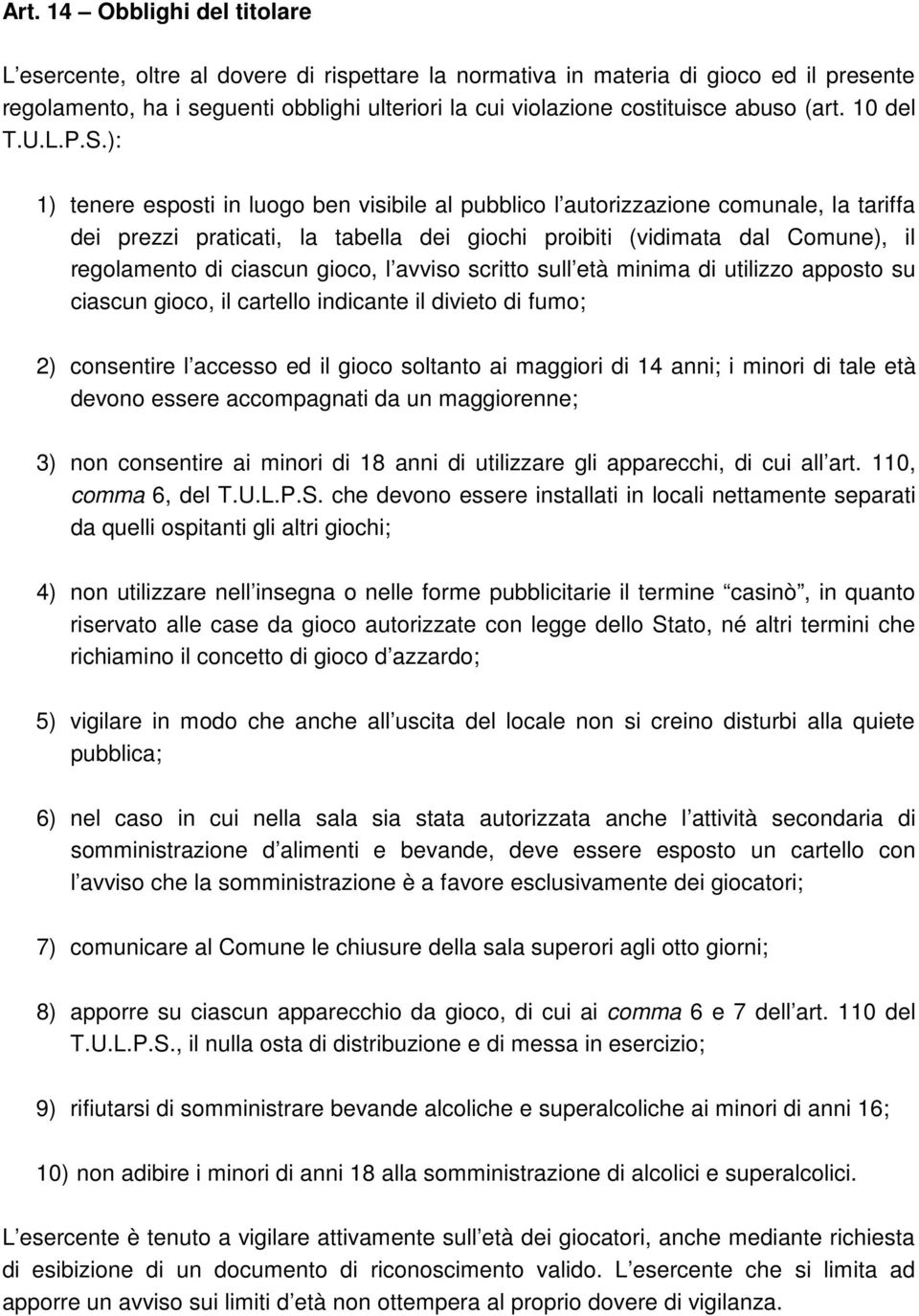 ): 1) tenere esposti in luogo ben visibile al pubblico l autorizzazione comunale, la tariffa dei prezzi praticati, la tabella dei giochi proibiti (vidimata dal Comune), il regolamento di ciascun