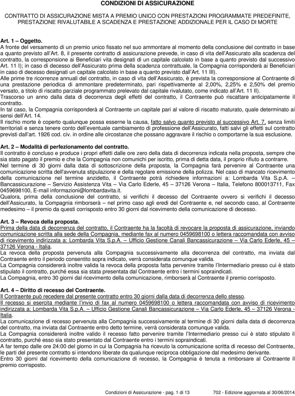 8, il presente contratto di assicurazione prevede, in caso di vita dell Assicurato alla scadenza del contratto, la corresponsione ai Beneficiari vita designati di un capitale calcolato in base a