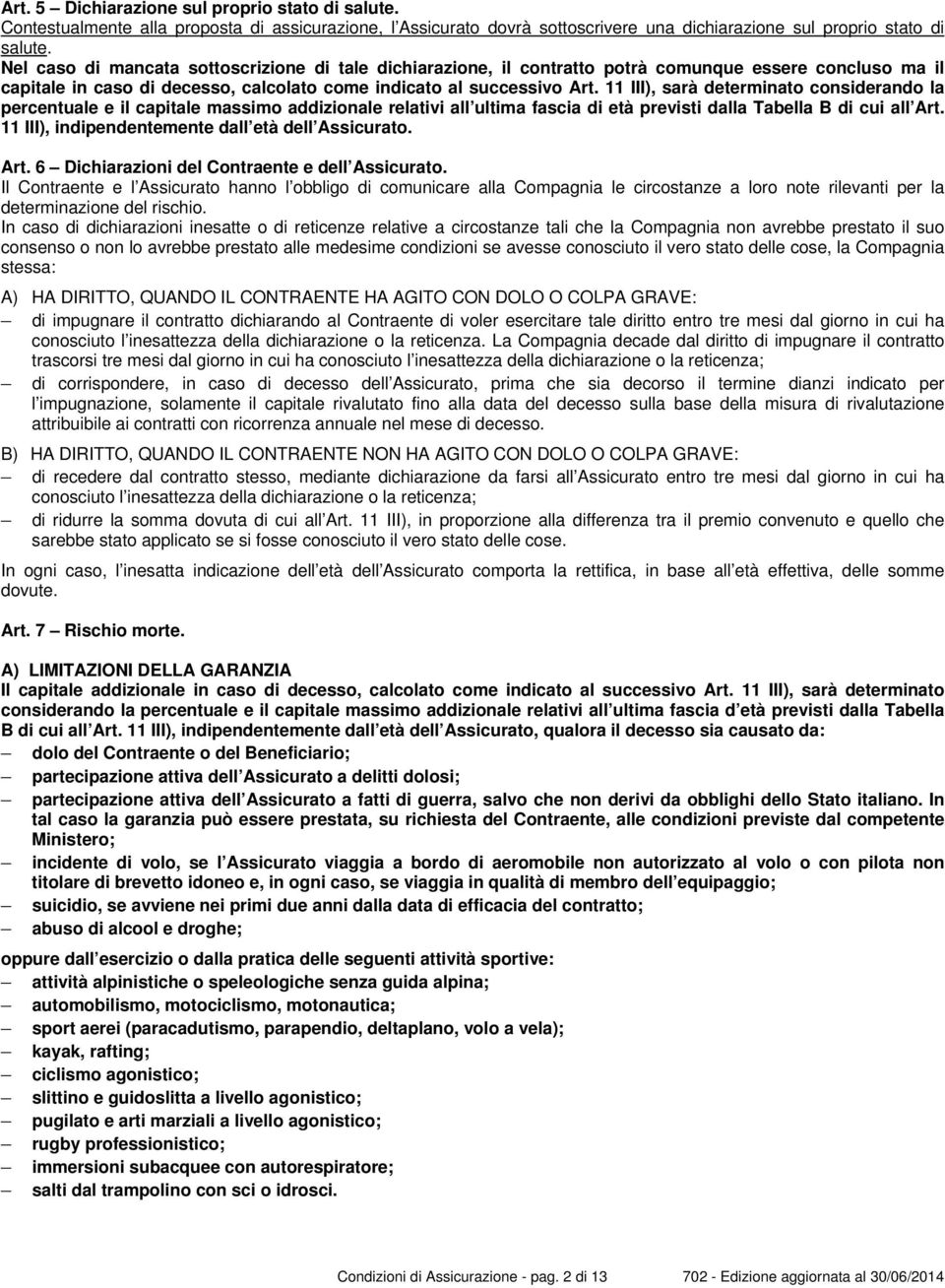 11 III), sarà determinato considerando la percentuale e il capitale massimo addizionale relativi all ultima fascia di età previsti dalla Tabella B di cui all Art.