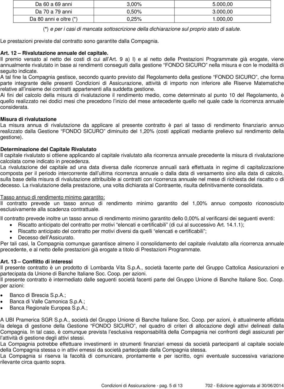 9 a) I) e al netto delle Prestazioni Programmate già erogate, viene annualmente rivalutato in base ai rendimenti conseguiti dalla gestione FONDO SICURO nella misura e con le modalità di seguito