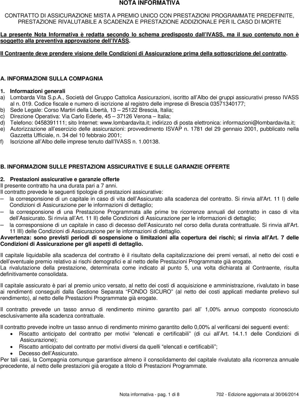 Il Contraente deve prendere visione delle Condizioni di Assicurazione prima della sottoscrizione del contratto. A. INFORMAZIONI SULLA COMPAGNIA 1. Informazioni generali a) Lombarda Vita S.p.A., Società del Gruppo Cattolica Assicurazioni, iscritto all Albo dei gruppi assicurativi presso IVASS al n.