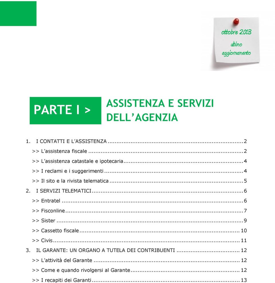 I SERVIZI TELEMATICI... 6 >> Entratel... 6 >> Fisconline... 7 >> Sister... 9 >> Cassetto fiscale... 10 >> Civis... 11 3.