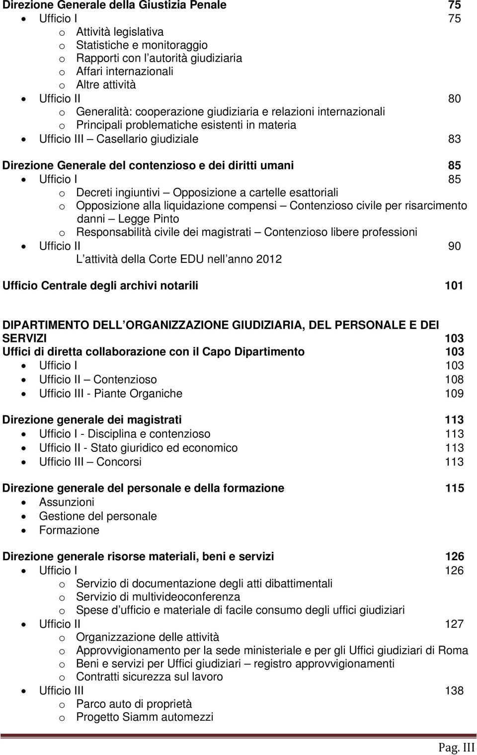 diritti umani 85 Ufficio I 85 o Decreti ingiuntivi Opposizione a cartelle esattoriali o Opposizione alla liquidazione compensi Contenzioso civile per risarcimento danni Legge Pinto o Responsabilità