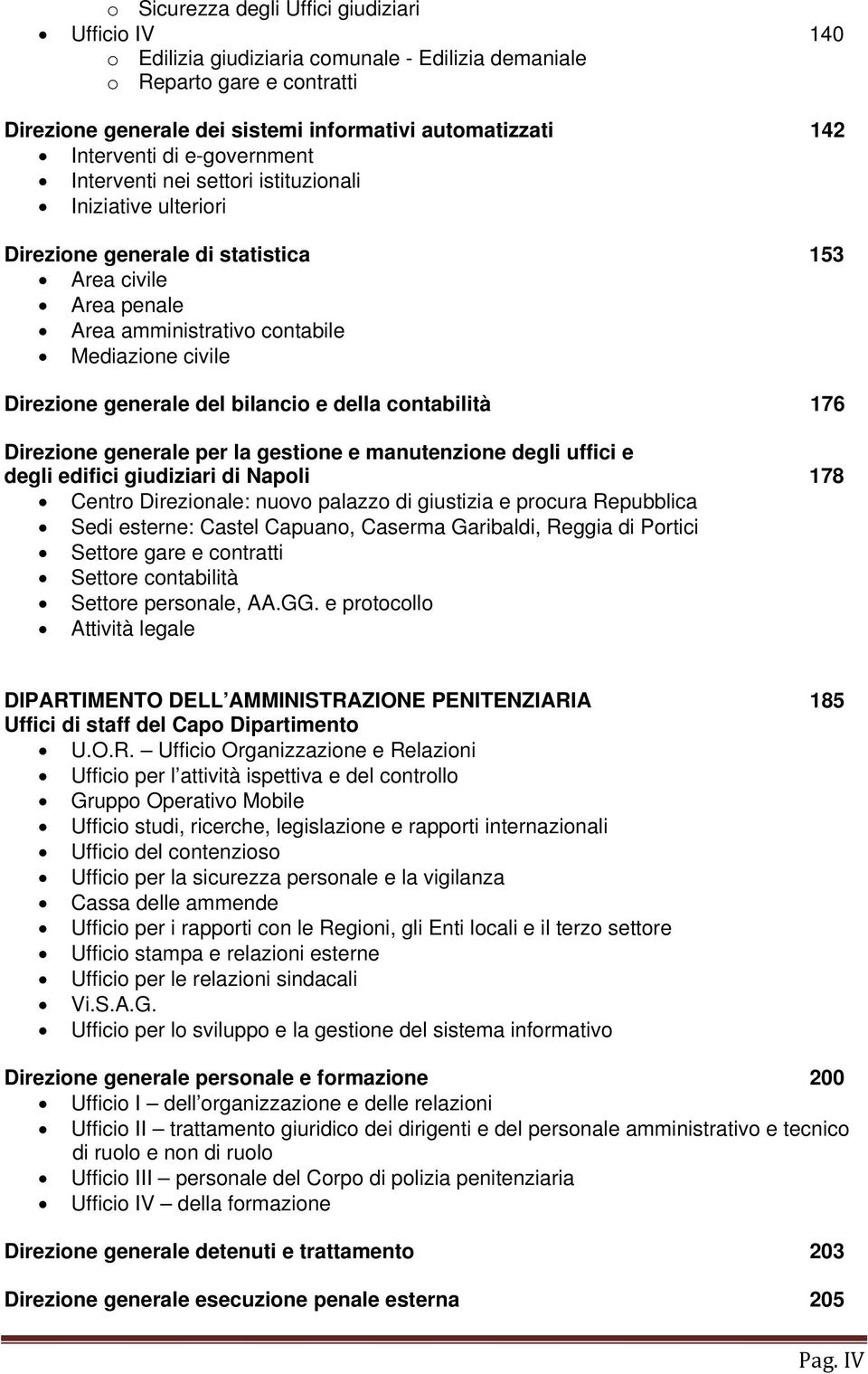 Direzione generale del bilancio e della contabilità 176 Direzione generale per la gestione e manutenzione degli uffici e degli edifici giudiziari di Napoli 178 Centro Direzionale: nuovo palazzo di