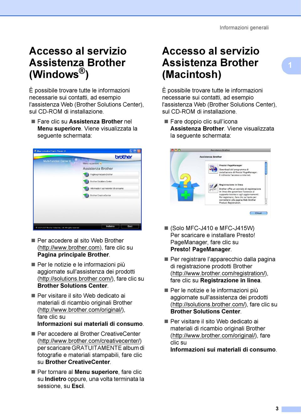 Viene visualizzata la seguente schermata: Accesso al servizio Assistenza Brother (Macintosh) 1 È possibile trovare tutte le informazioni necessarie sui contatti, ad esempio l'assistenza Web (Brother