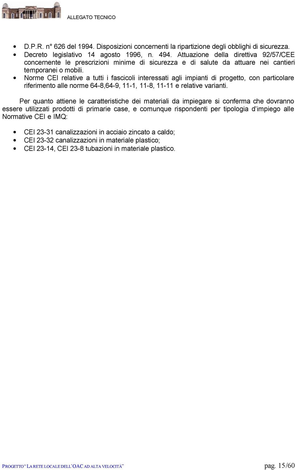 Norme CEI relative a tutti i fascicoli interessati agli impianti di progetto, con particolare riferimento alle norme 64-8,64-9, 11-1, 11-8, 11-11 e relative varianti.