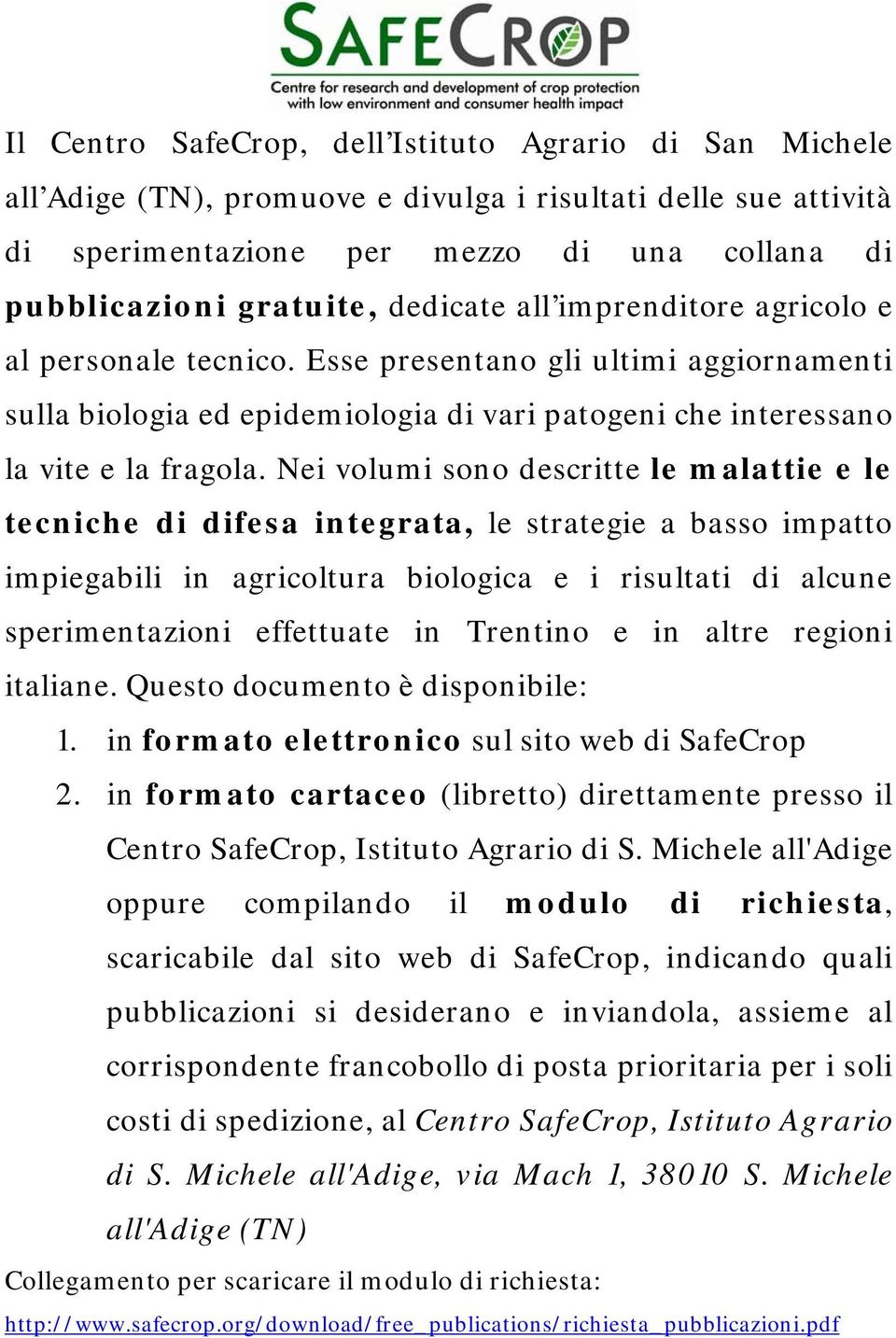 Nei volumi sono descritte le malattie e le tecniche di difesa integrata, le strategie a basso impatto impiegabili in agricoltura biologica e i risultati di alcune sperimentazioni effettuate in